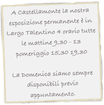 A Castellamonte la nostra esposizione permanente è in Largo Talentino 4 orario tutte le mattine 9,30 - 13 pomeriggio 15,30 19,30

La Domenica siamo sempre disponibili previo appuntamento.
