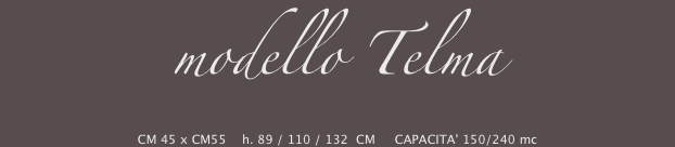 modello Telma 
CM 45 x CM55    h. 89 / 110 / 132  CM     CAPACITA' 150/240 mc