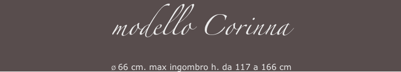 modello Corinna
 Ø 66 cm. max ingombro h. da 117 a 166 cm